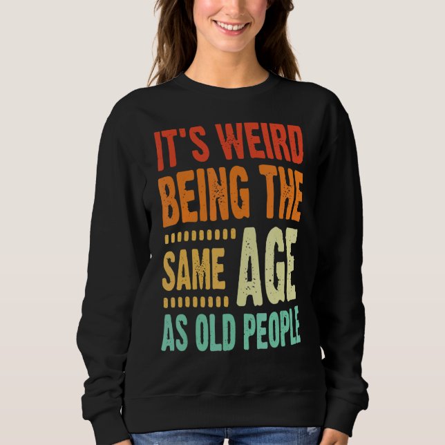 Sweatshirt C'est bizarre d'être le même âge que les personnes (Devant)