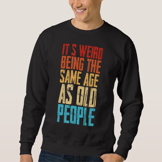 Sweatshirt C'est bizarre d'être le même âge que les personnes (Devant)