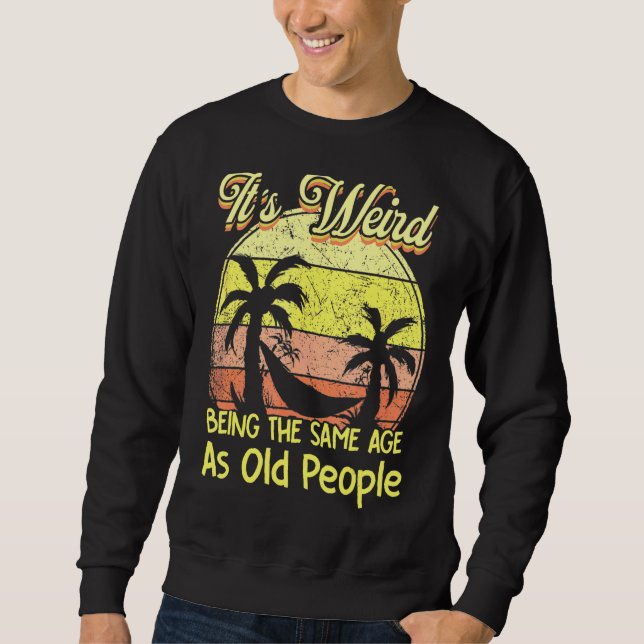 Sweatshirt C'est bizarre d'être le même âge que les personnes (Devant)