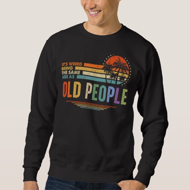 Sweatshirt C'est bizarre d'être le même âge que les personnes (Devant)