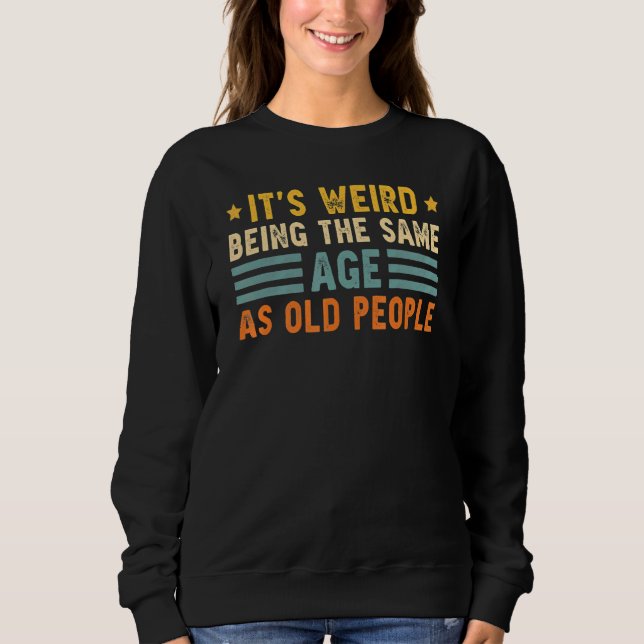 Sweatshirt C'est bizarre d'être le même âge que les personnes (Devant)