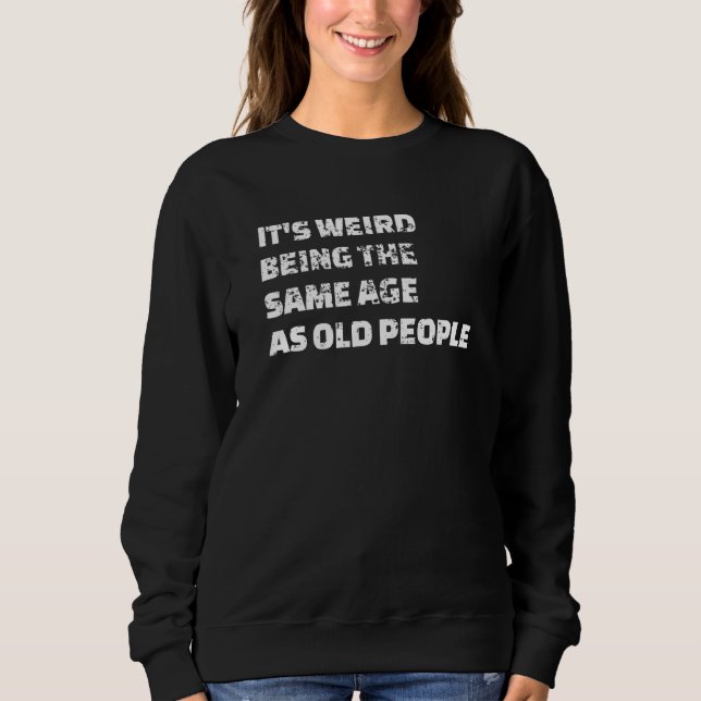 Sweatshirt C'est bizarre d'être le même âge que les personnes (Devant)