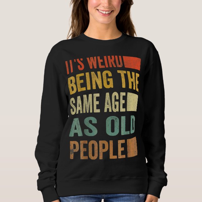 Sweatshirt C'est bizarre d'être le même âge que les personnes (Devant)