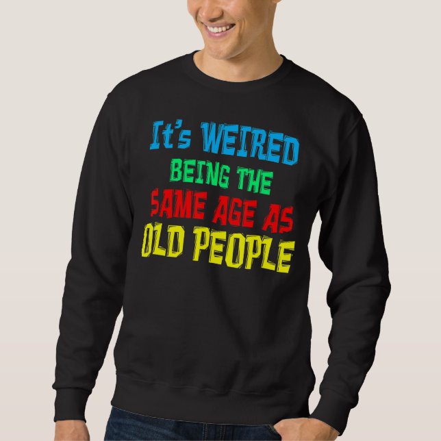 Sweatshirt C'est bizarre d'être le même âge que les personnes (Devant)