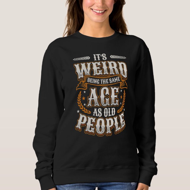 Sweatshirt C'est bizarre d'être le même âge que les personnes (Devant)