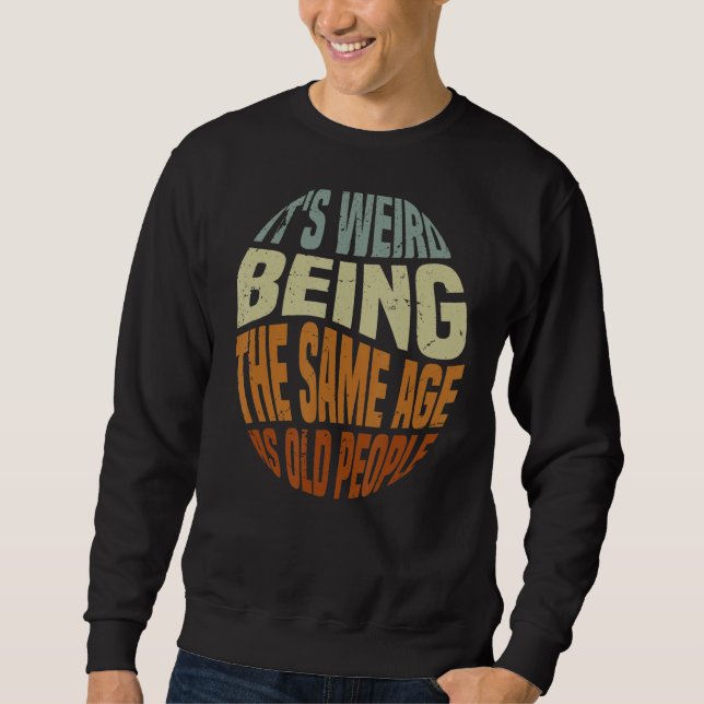 Sweatshirt C'est bizarre d'être le même âge que les personnes (Devant)