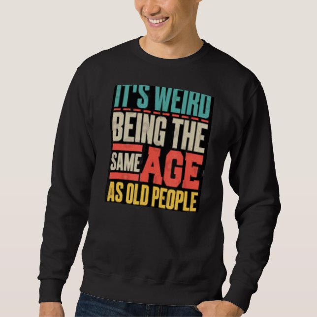 Sweatshirt C'est bizarre d'être le même âge que les personnes (Devant)