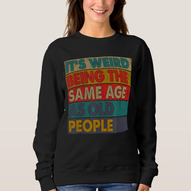 Sweatshirt C'est bizarre d'être le même âge que les personnes (Devant)