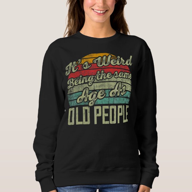 Sweatshirt C'est bizarre d'être le même âge que les personnes (Devant)
