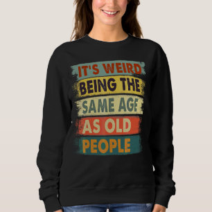 Sweatshirt C'est bizarre d'être le même âge que les personnes