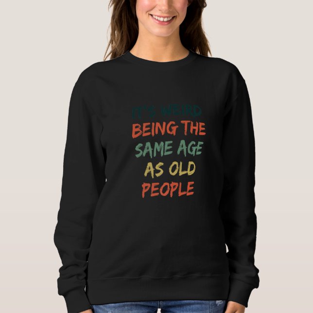 Sweatshirt C'est bizarre d'être le même âge que les personnes (Devant)