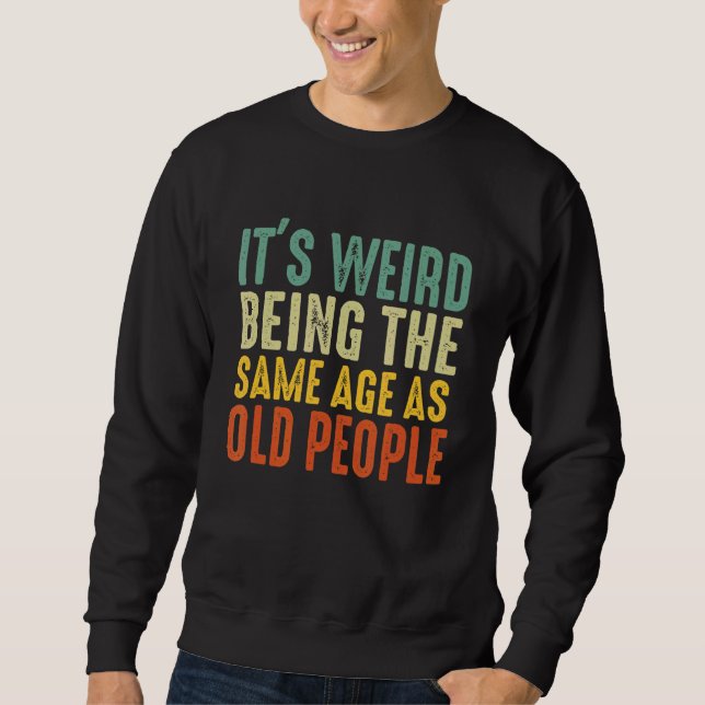 Sweatshirt C'est bizarre d'être le même âge que les personnes (Devant)