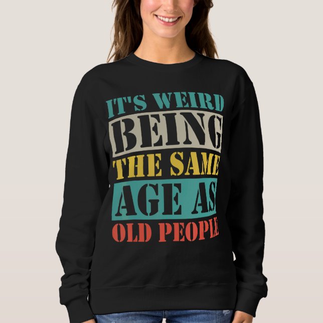 Sweatshirt C'est bizarre d'être le même âge que les personnes (Devant)