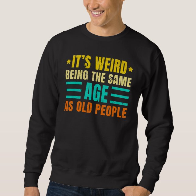 Sweatshirt C'est bizarre d'être le même âge que les personnes (Devant)
