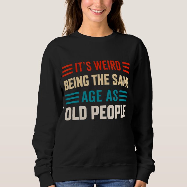 Sweatshirt C'est bizarre d'être le même âge que les personnes (Devant)