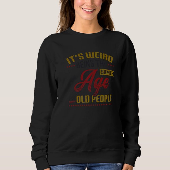 Sweatshirt C'est bizarre d'être le même âge que les personnes (Devant)