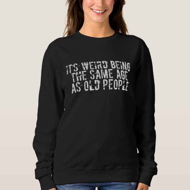 Sweatshirt C'est bizarre d'être le même âge que les personnes (Devant)