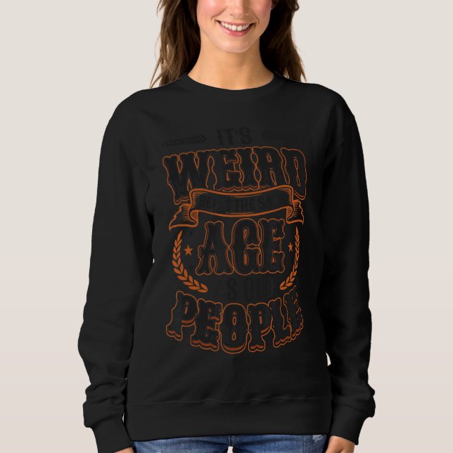 Sweatshirt C'est bizarre d'être le même âge que les personnes (Devant)