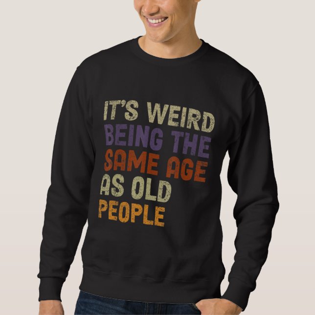 Sweatshirt C'est bizarre d'être le même âge que les personnes (Devant)