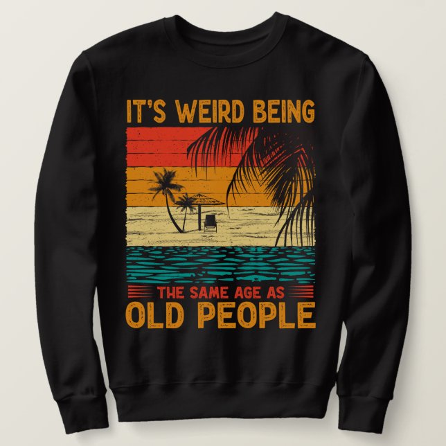 Sweatshirt C'est bizarre d'être le même âge que les personnes (Design devant)