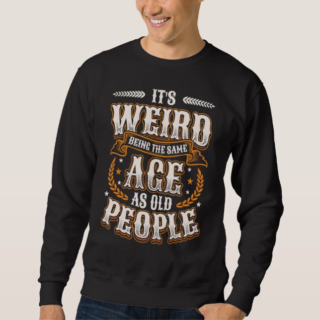 Sweatshirt C'est bizarre d'être le même âge que les personnes (Devant)