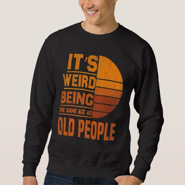 Sweatshirt C'est bizarre d'être le même âge que les personnes (Devant)