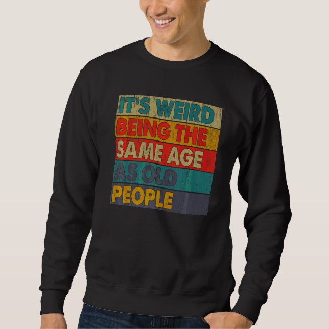 Sweatshirt C'est bizarre d'être le même âge que les personnes (Devant)