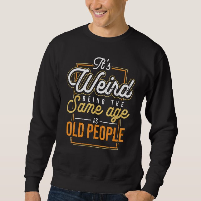 Sweatshirt C'est bizarre d'être le même âge que les personnes (Devant)