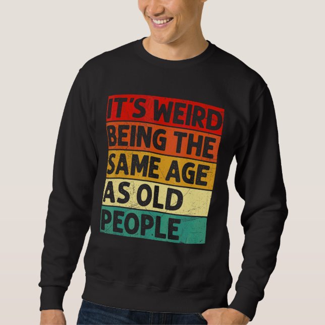 Sweatshirt C'est bizarre d'être le même âge que les personnes (Devant)