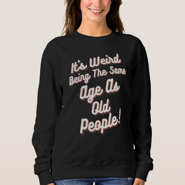 Sweatshirt C'est bizarre d'être le même âge que les personnes (Devant)
