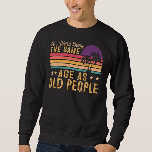 Sweatshirt C'est bizarre d'être le même âge que les personnes (Devant)