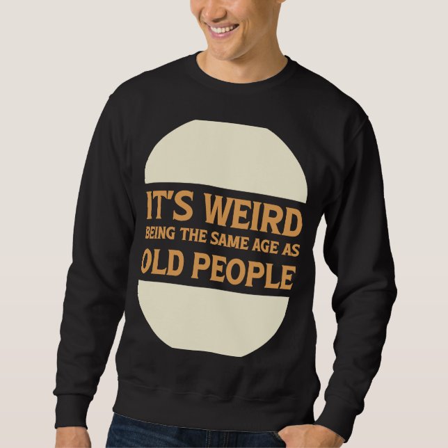 Sweatshirt C'est bizarre d'être le même âge que les personnes (Devant)