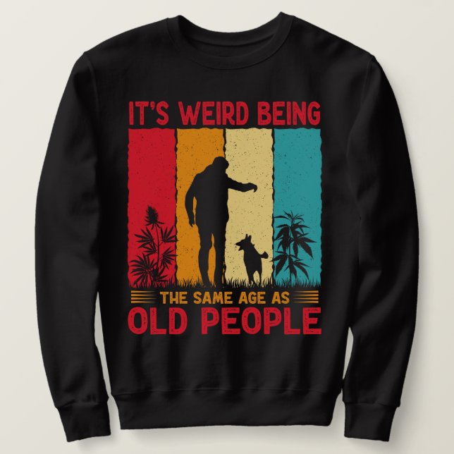 Sweatshirt C'est bizarre d'être le même âge que les personnes (Design devant)