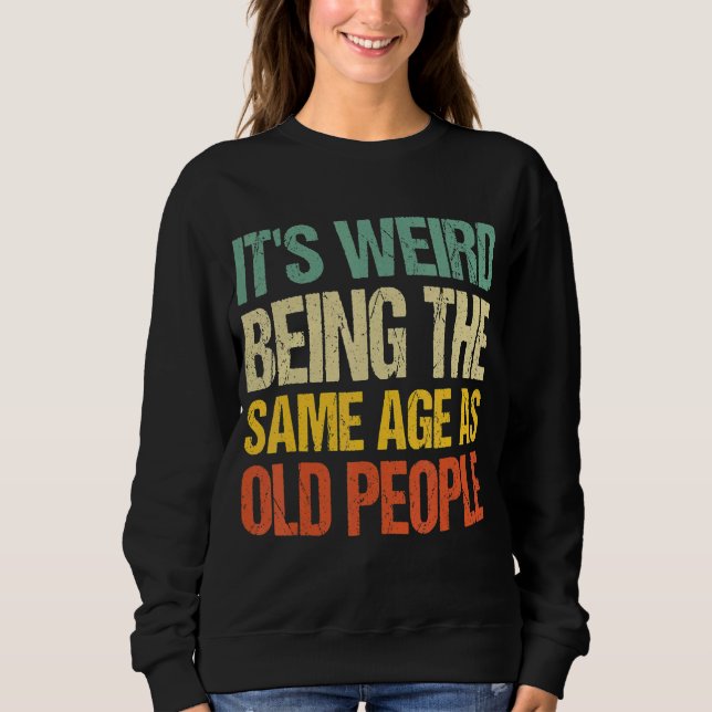 Sweatshirt C'est bizarre d'être le même âge que les personnes (Devant)