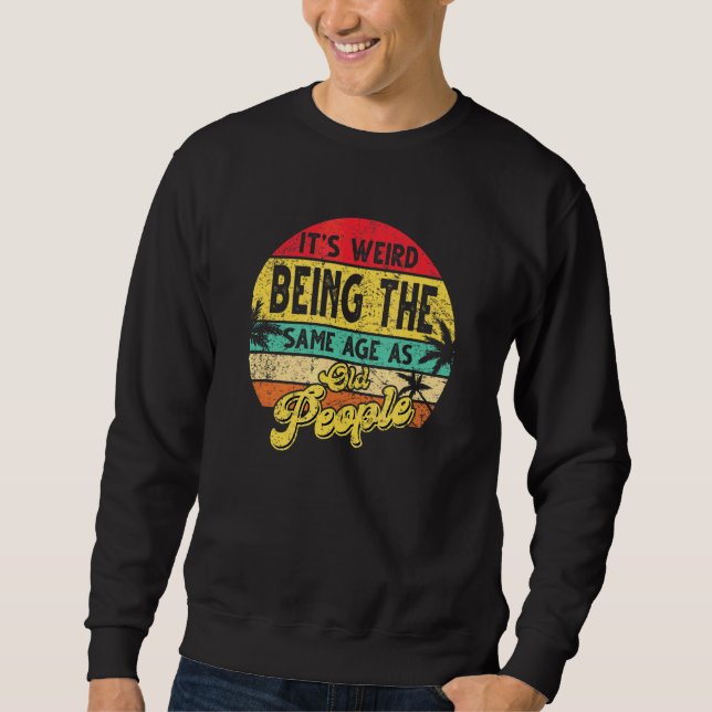 Sweatshirt C'est bizarre d'être le même âge que les personnes (Devant)