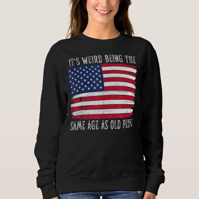 Sweatshirt C'est bizarre d'être le même âge que les personnes (Devant)