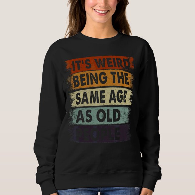 Sweatshirt C'est bizarre d'être le même âge que les personnes (Devant)