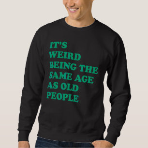 Sweatshirt C'est bizarre d'être le même âge que les personnes