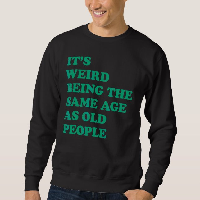 Sweatshirt C'est bizarre d'être le même âge que les personnes (Devant)