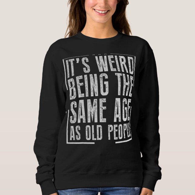 Sweatshirt C'est bizarre d'être le même âge que les personnes (Devant)