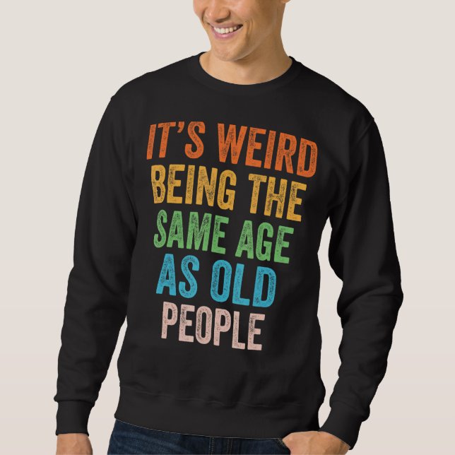 Sweatshirt C'est bizarre d'être le même âge que les personnes (Devant)