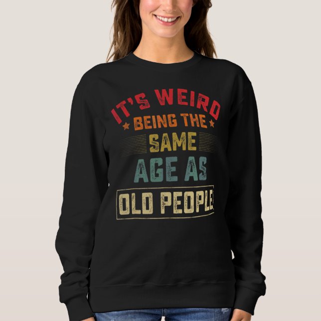 Sweatshirt C'est bizarre d'être le même âge que les personnes (Devant)