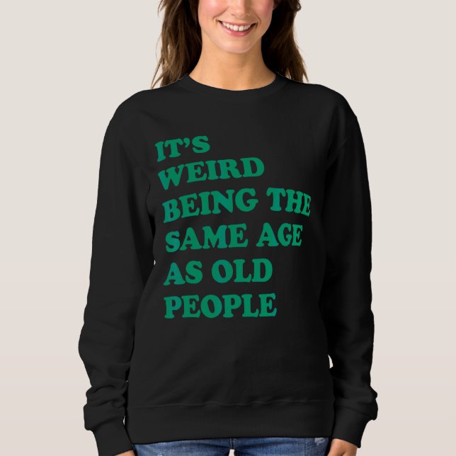Sweatshirt C'est bizarre d'être le même âge que les personnes (Devant)