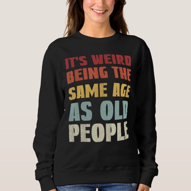 Sweatshirt C'est bizarre d'être le même âge que les personnes (Devant)