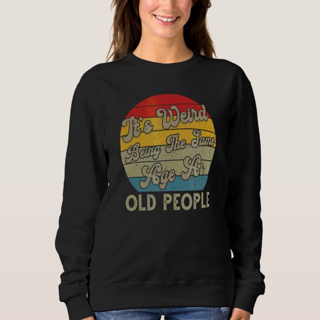 Sweatshirt C'est bizarre d'être le même âge que les personnes (Devant)