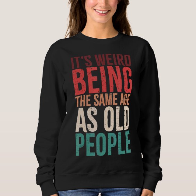Sweatshirt C'est bizarre d'être le même âge que les personnes (Devant)