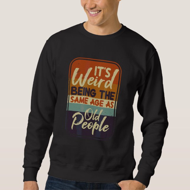Sweatshirt C'est bizarre d'être le même âge que les personnes (Devant)
