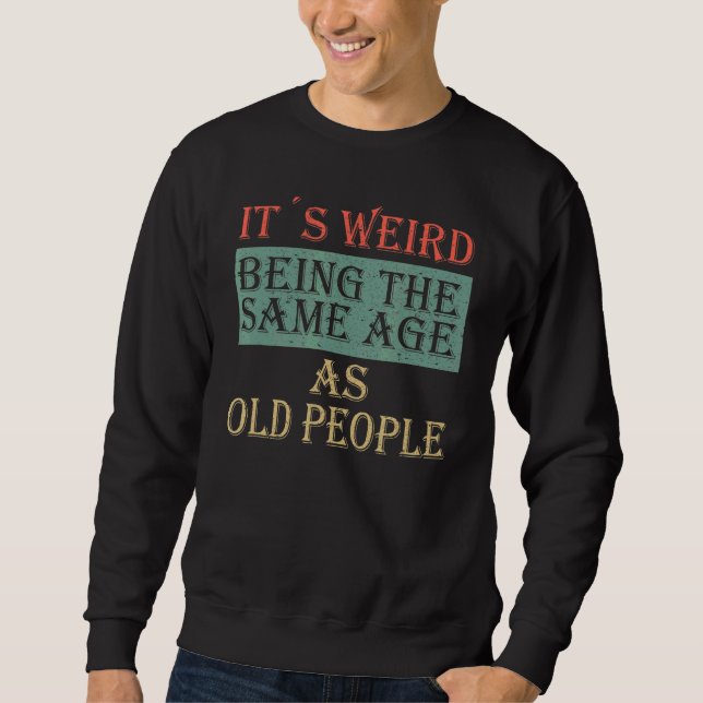 Sweatshirt C'est bizarre d'être le même âge que les personnes (Devant)