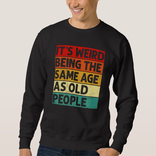 Sweatshirt C'est bizarre d'être le même âge que les personnes (Devant)