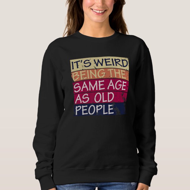 Sweatshirt C'est bizarre d'être le même âge que les personnes (Devant)